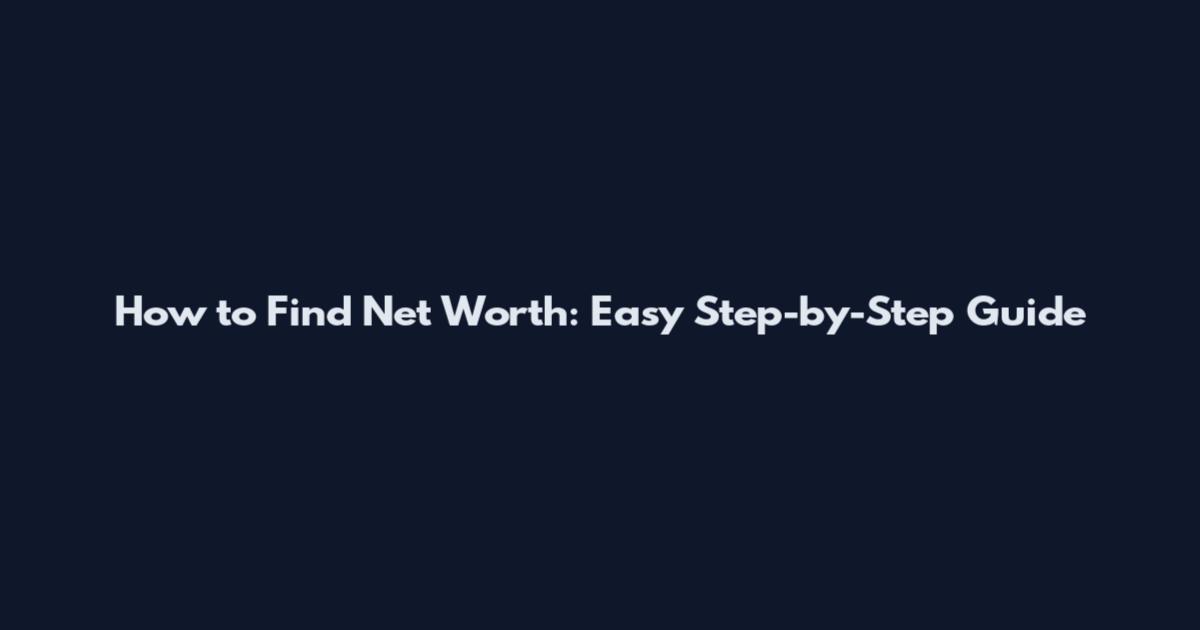 How to Find Net Worth: Easy Step-by-Step Guide
