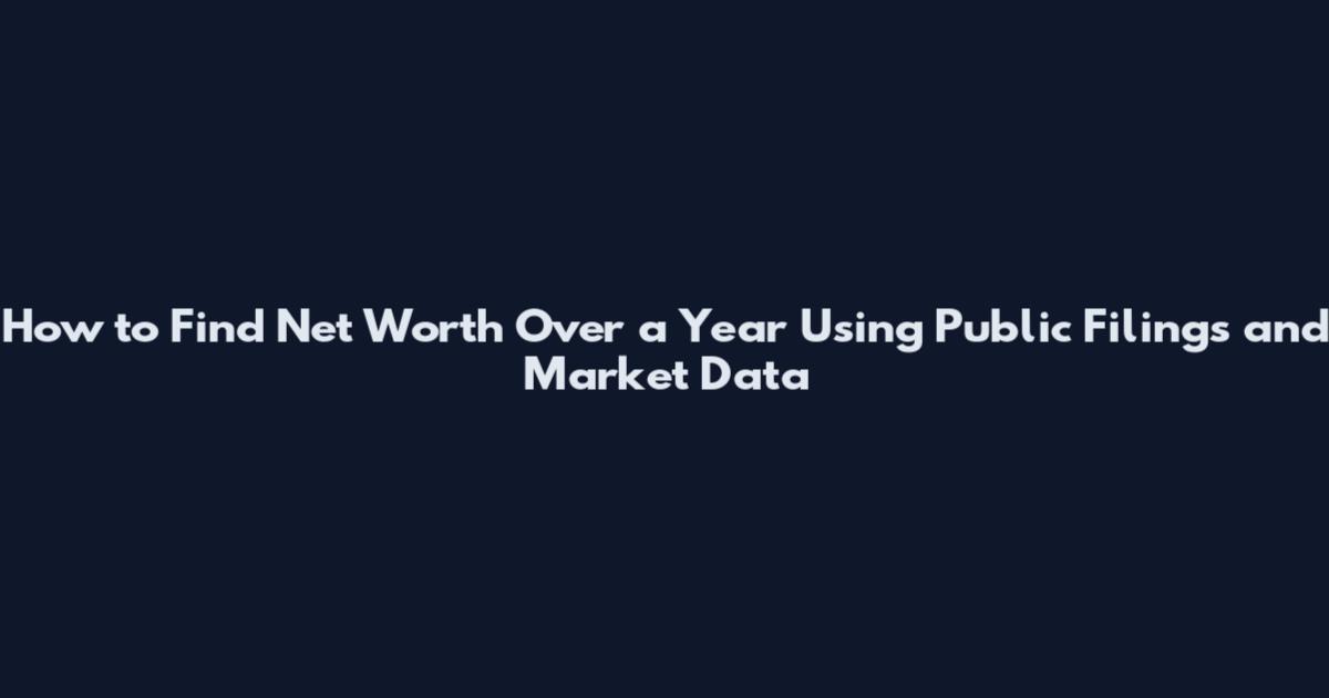 How to Find Net Worth Over a Year Using Public Filings and Market Data