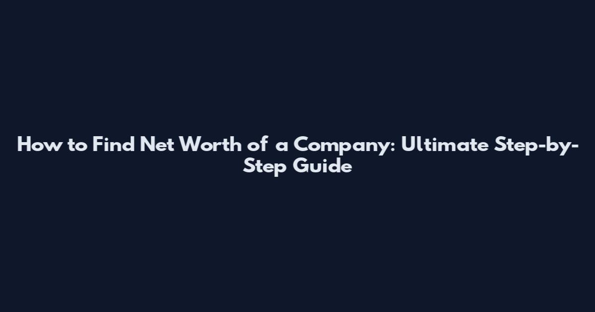 How to Find Net Worth of a Company: Ultimate Step-by-Step Guide