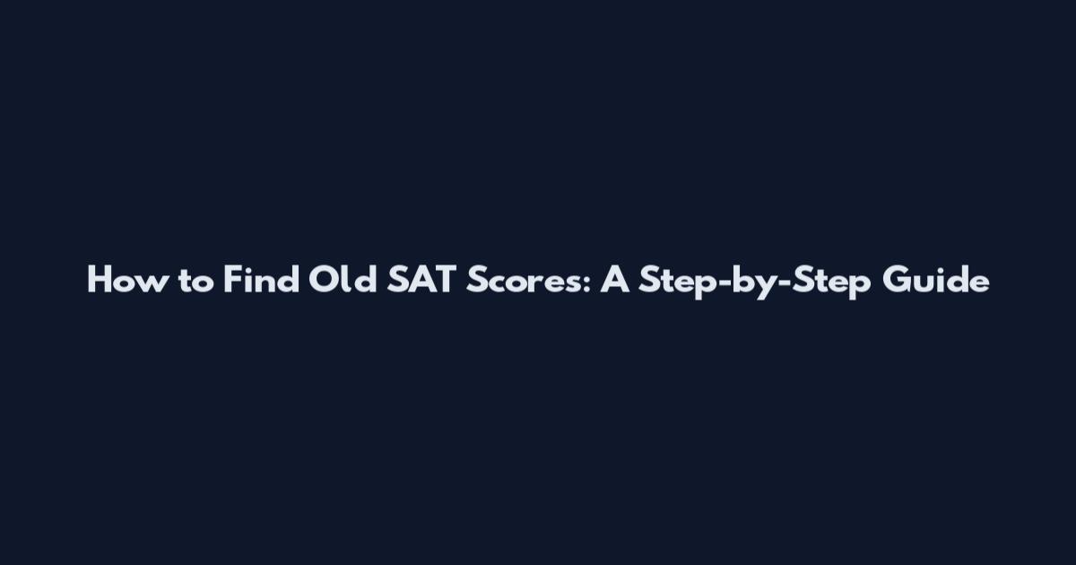 How to Find Old SAT Scores: A Step-by-Step Guide