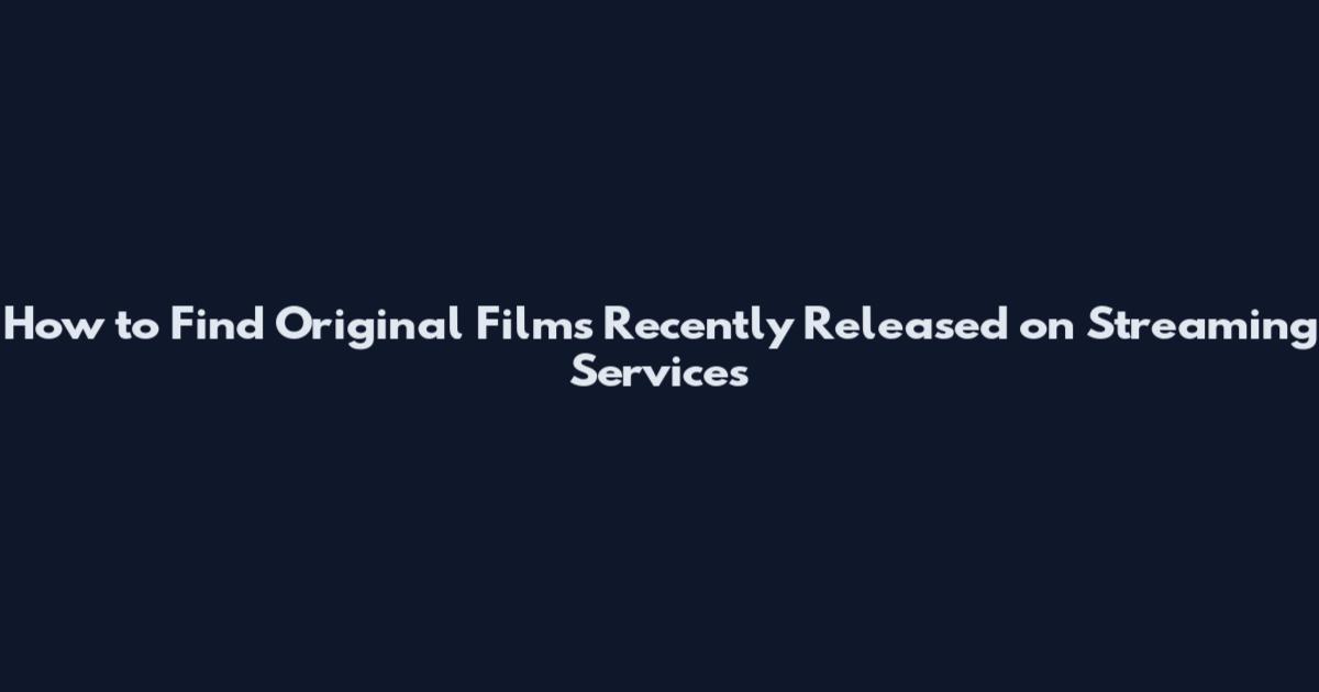 How to Find Original Films Recently Released on Streaming Services