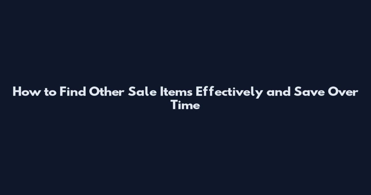 How to Find Other Sale Items Effectively and Save Over Time