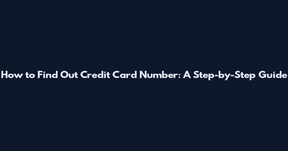 How to Find Out Credit Card Number: A Step-by-Step Guide