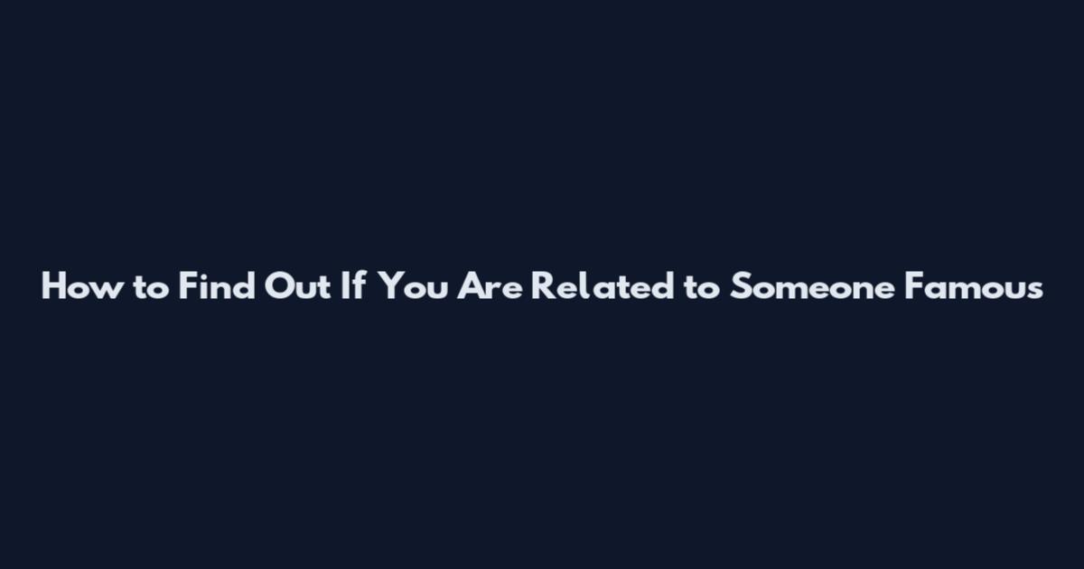 How to Find Out If You Are Related to Someone Famous