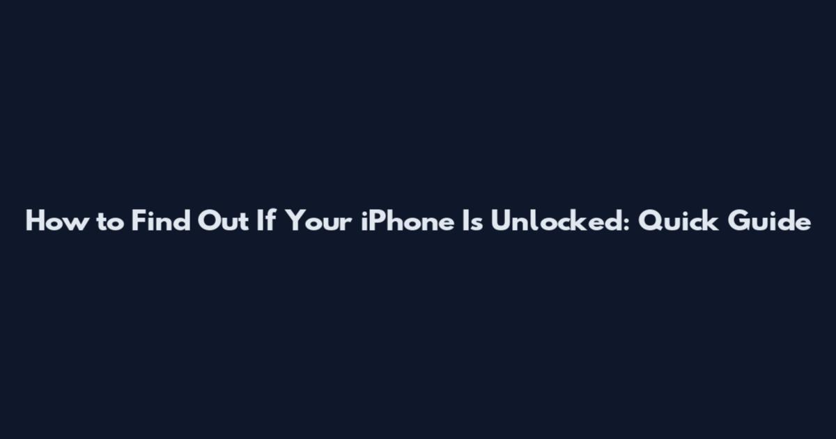How to Find Out If Your iPhone Is Unlocked: Quick Guide