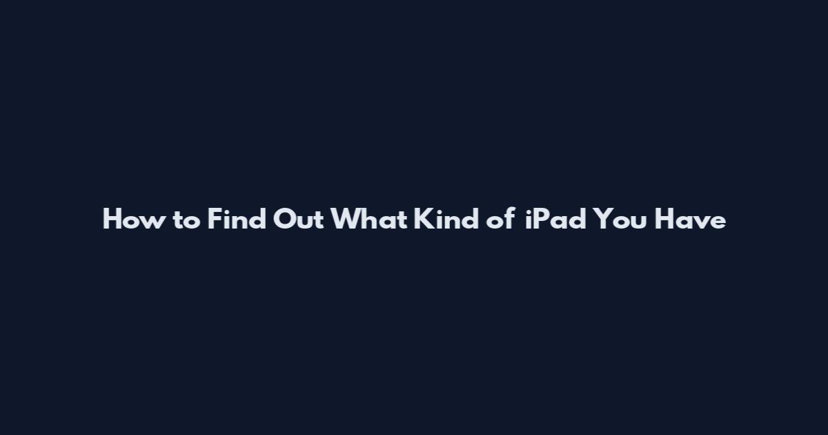 How to Find Out What Kind of iPad You Have