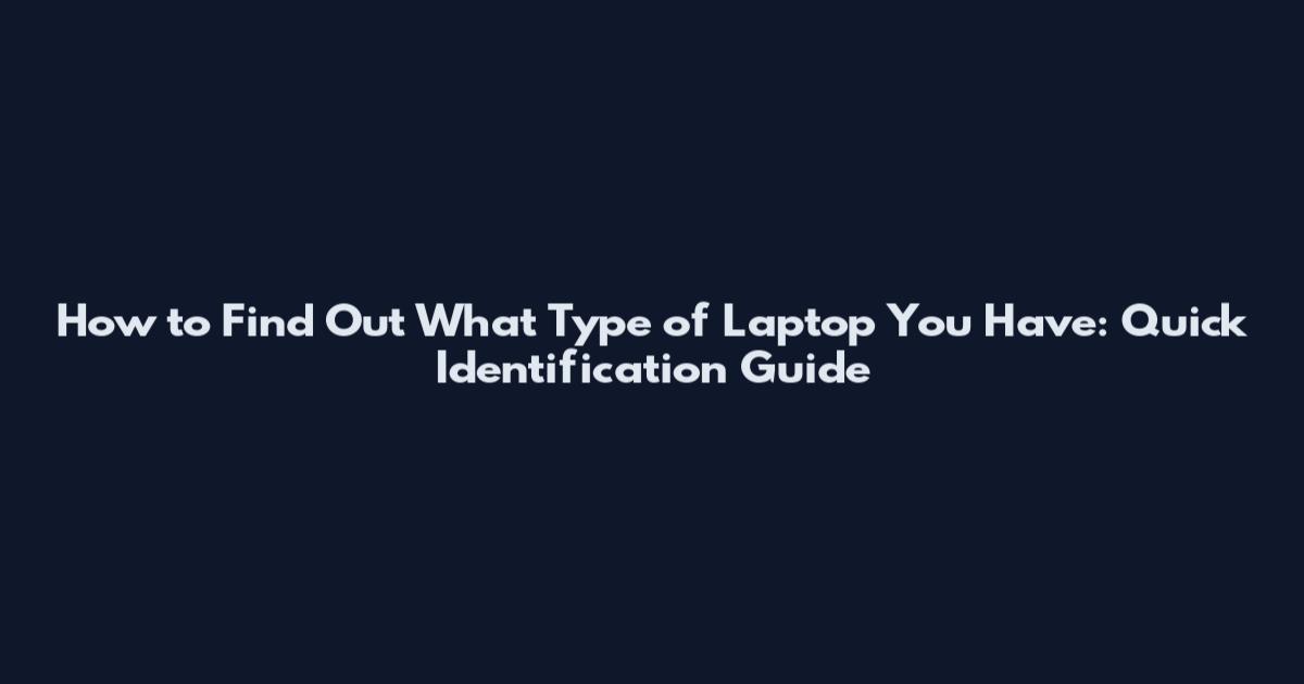 How to Find Out What Type of Laptop You Have: Quick Identification Guide