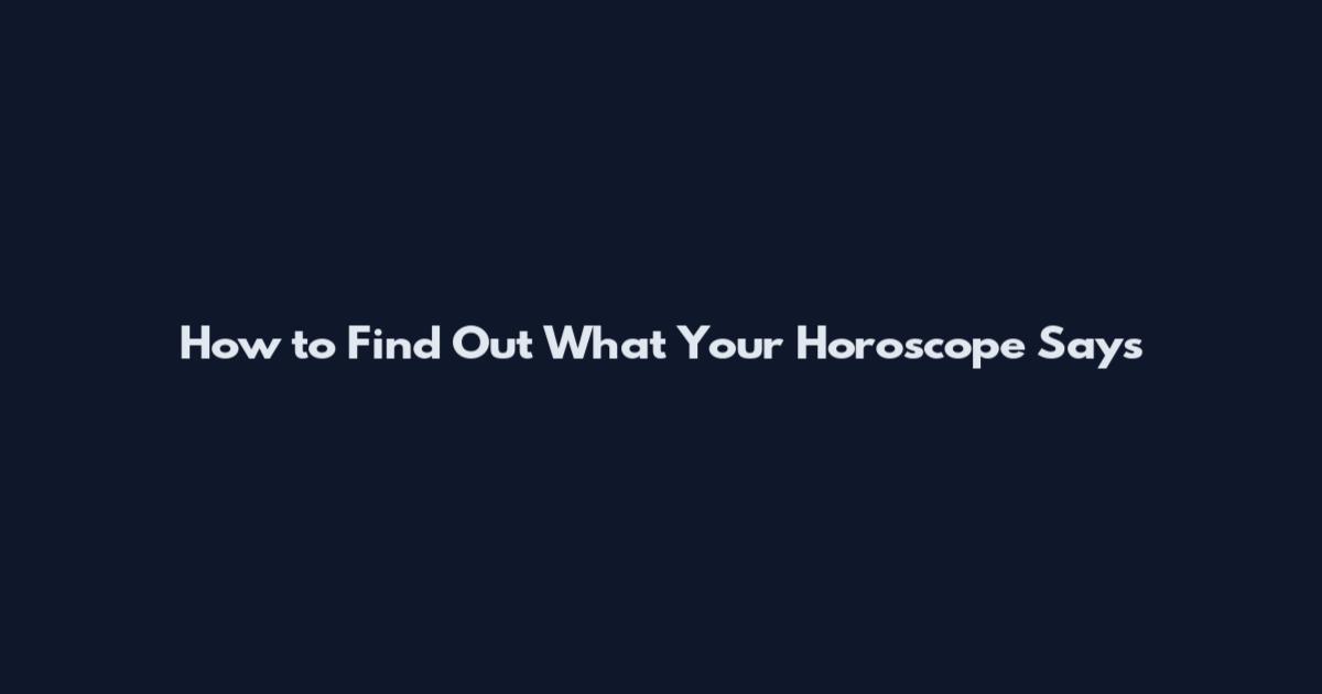How to Find Out What Your Horoscope Says