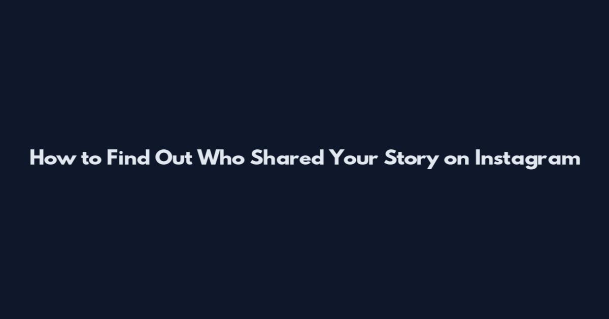 How to Find Out Who Shared Your Story on Instagram