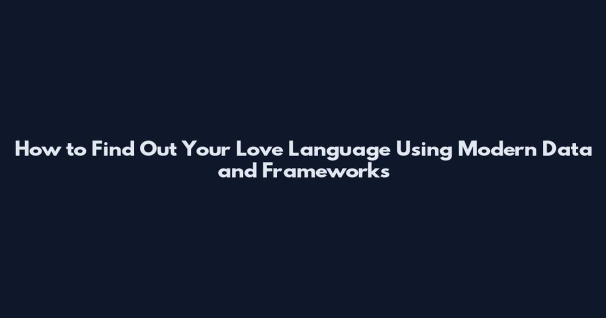 How to Find Out Your Love Language Using Modern Data and Frameworks