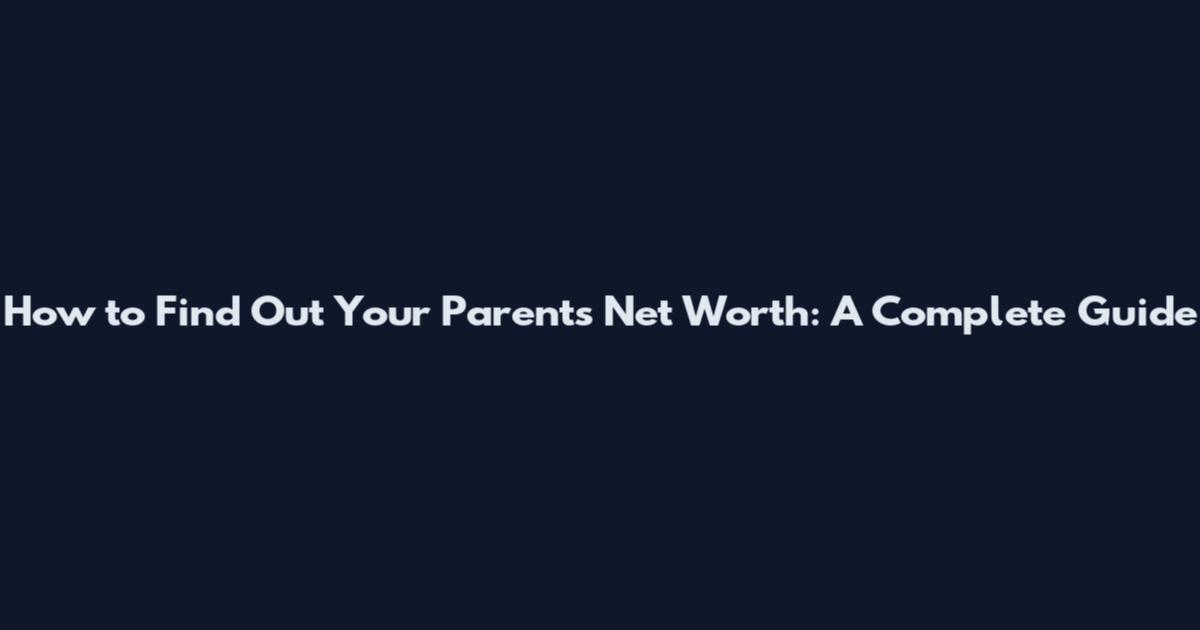 How to Find Out Your Parents' Net Worth: A Complete Guide