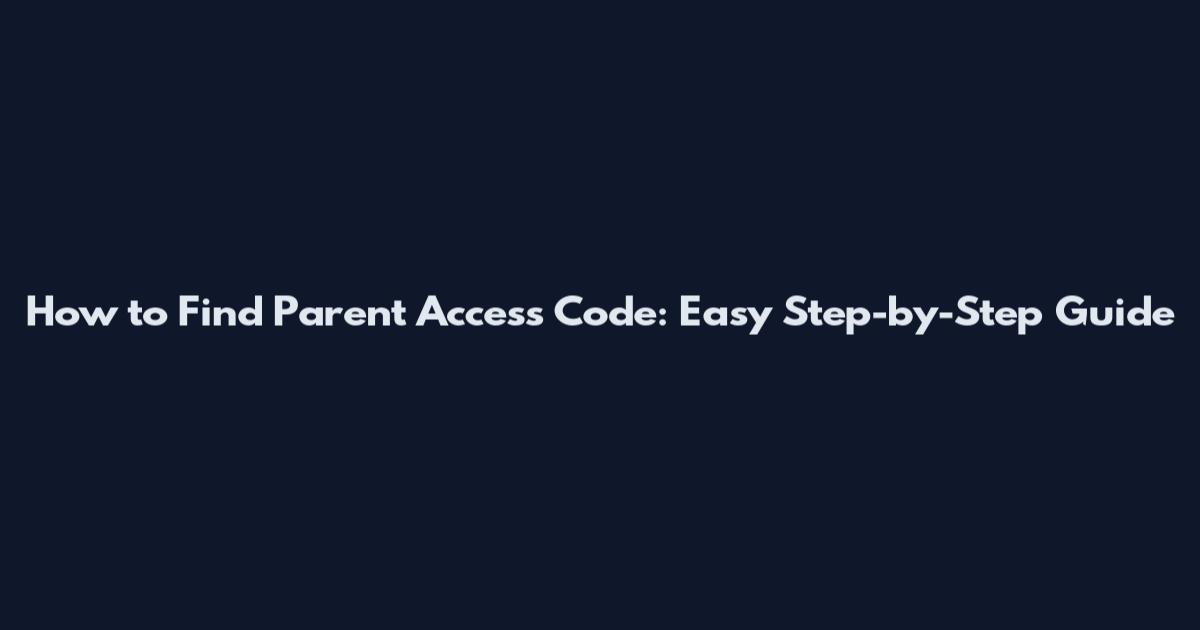 How to Find Parent Access Code: Easy Step-by-Step Guide