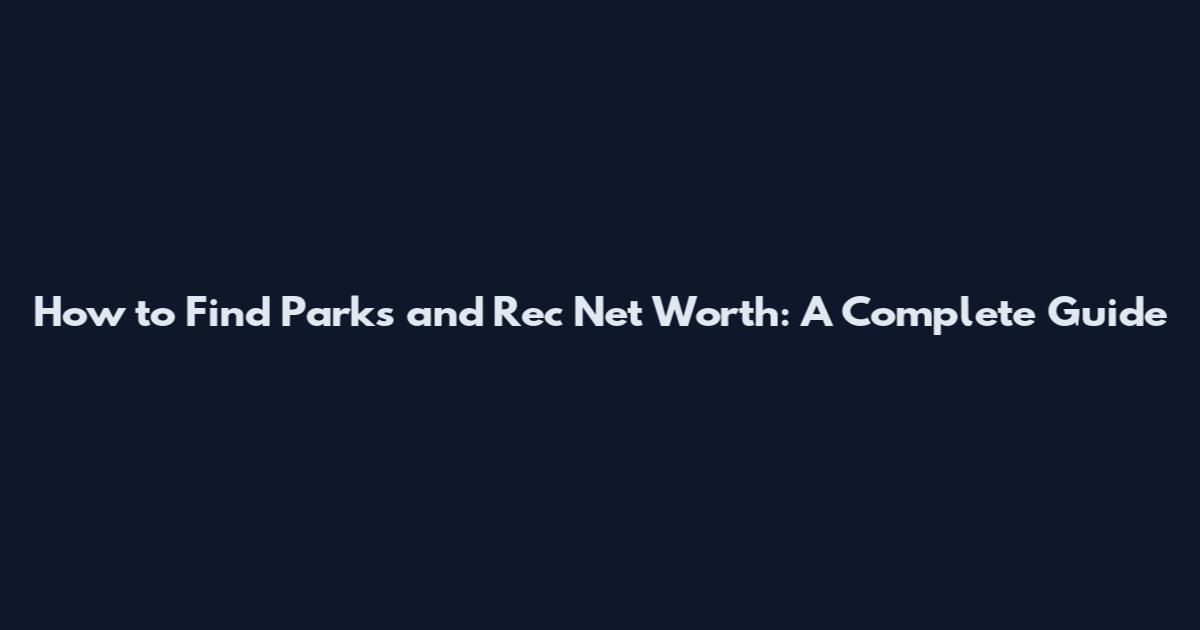How to Find Parks and Rec Net Worth: A Complete Guide