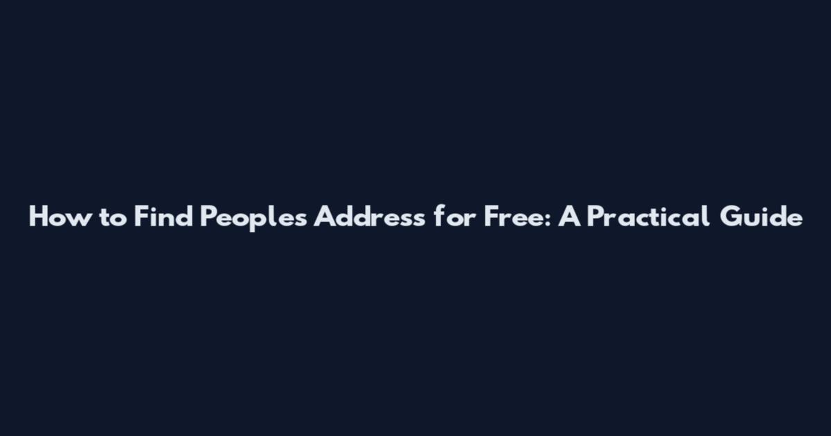 How to Find People's Address for Free: A Practical Guide