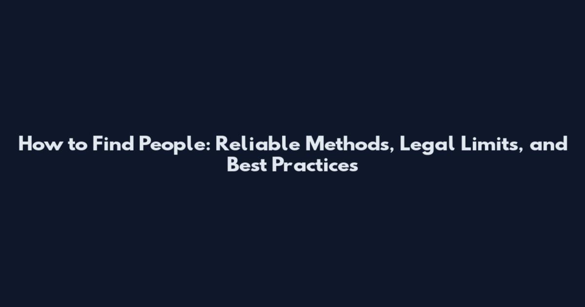 How to Find People: Reliable Methods, Legal Limits, and Best Practices