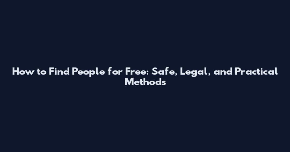How to Find People for Free: Safe, Legal, and Practical Methods