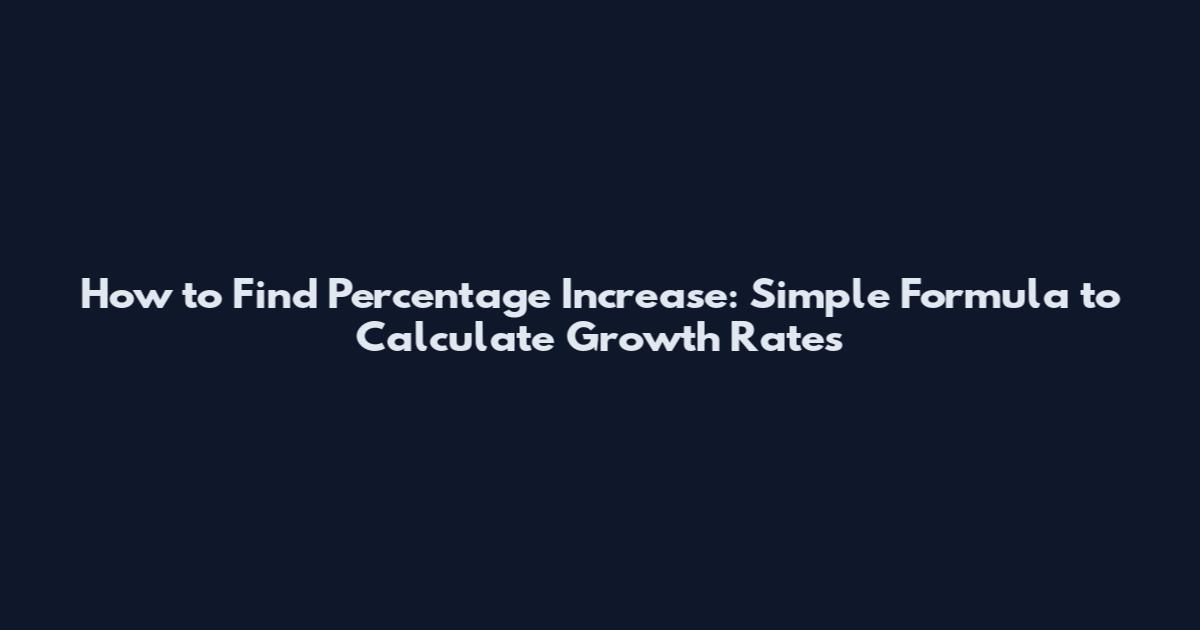 How to Find Percentage Increase: Simple Formula to Calculate Growth Rates