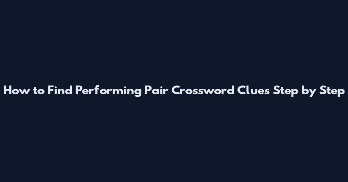 How to Find Performing Pair Crossword Clues Step by Step