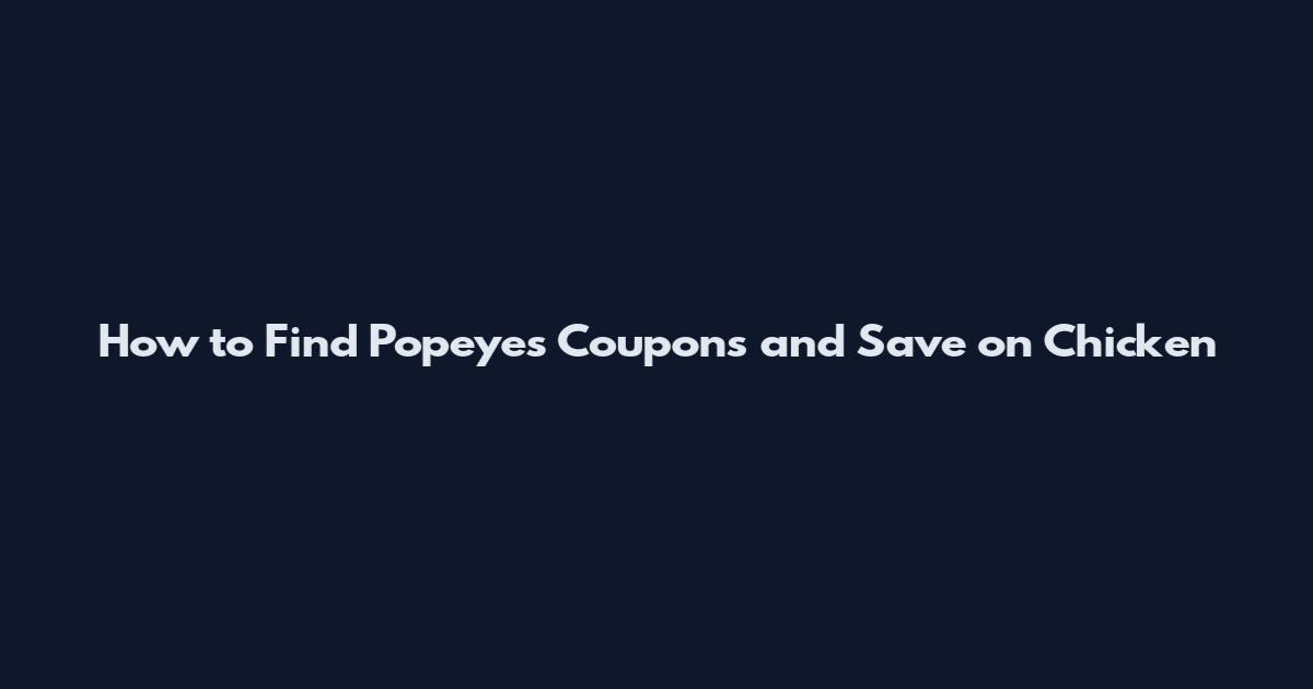 How to Find Popeyes Coupons and Save on Chicken