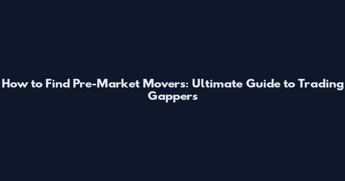 How to Find Pre-Market Movers: Ultimate Guide to Trading Gappers