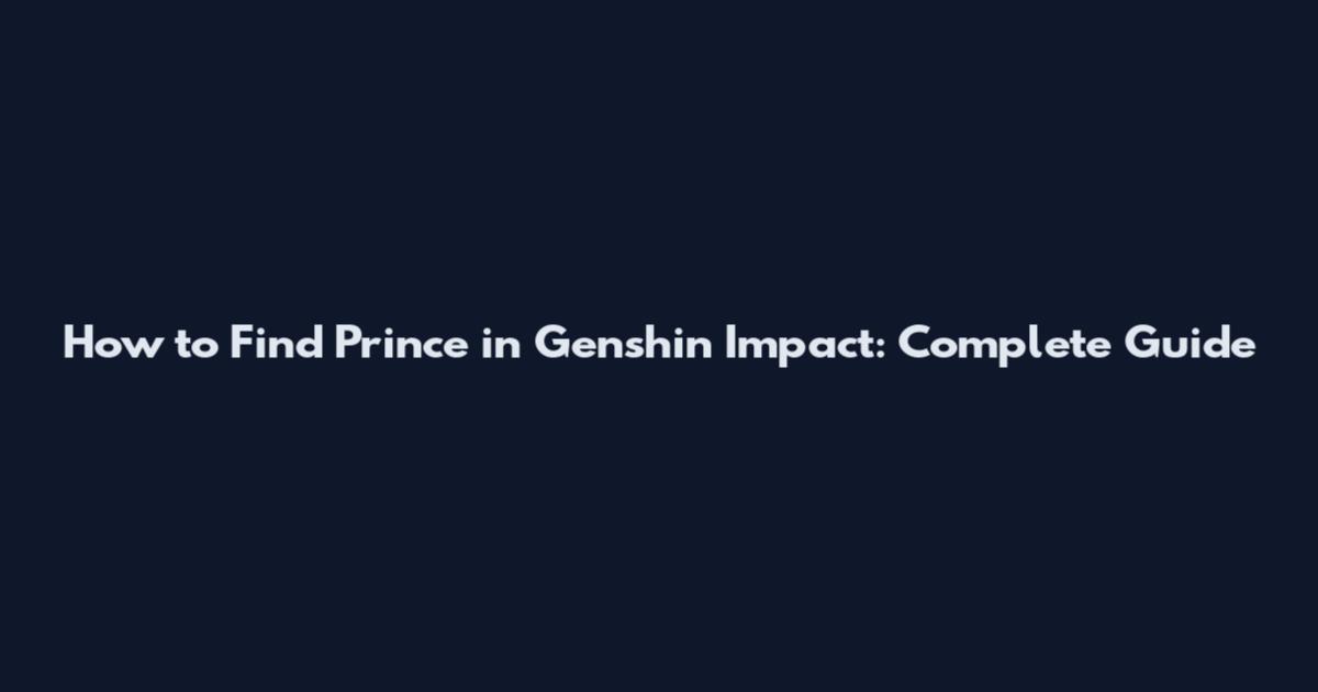 How to Find Prince in Genshin Impact: Complete Guide