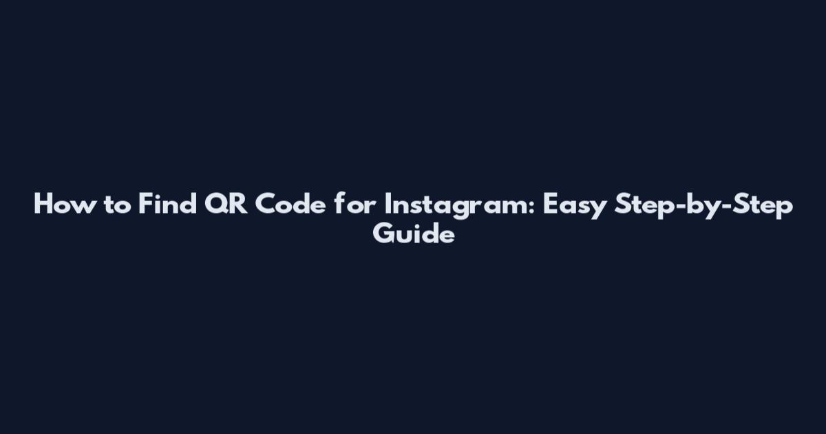 How to Find QR Code for Instagram: Easy Step-by-Step Guide