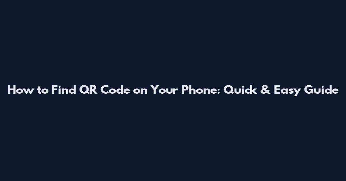How to Find QR Code on Your Phone: Quick & Easy Guide