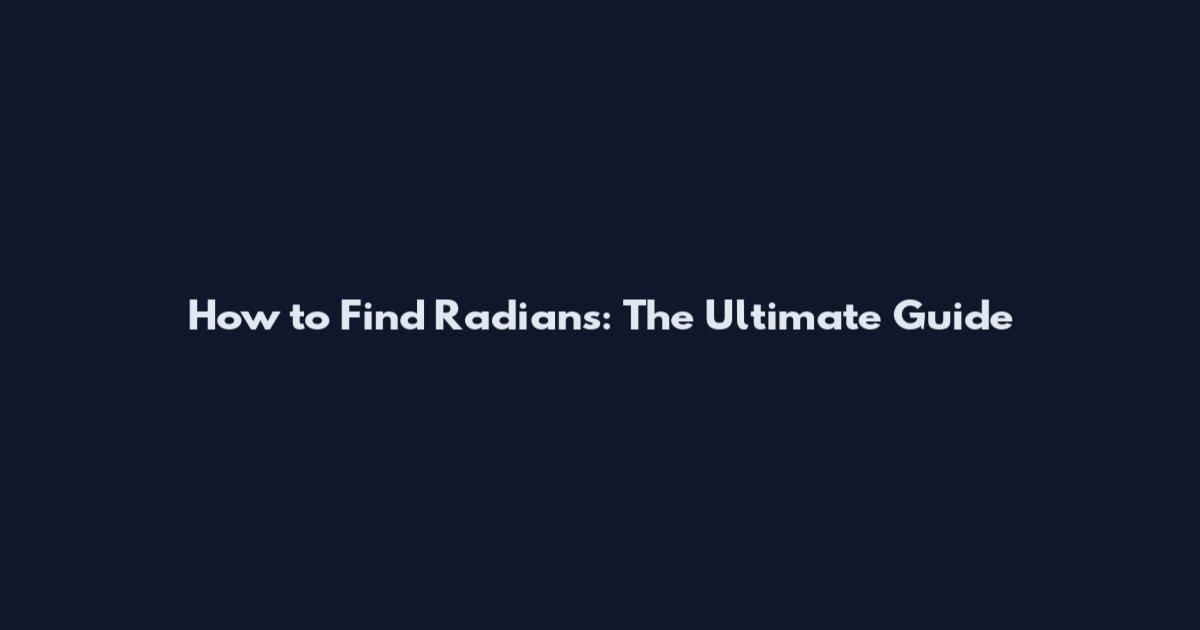 How to Find Radians: The Ultimate Guide