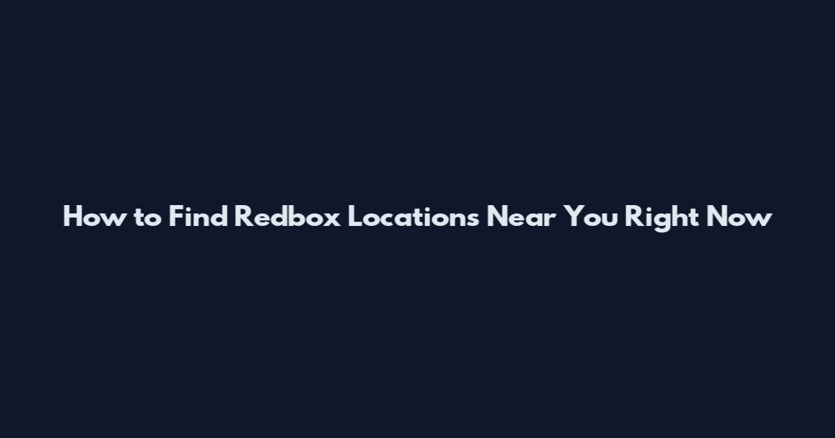 How to Find Redbox Locations Near You Right Now