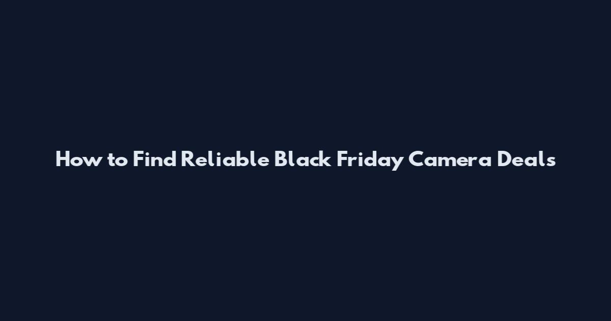 How to Find Reliable Black Friday Camera Deals