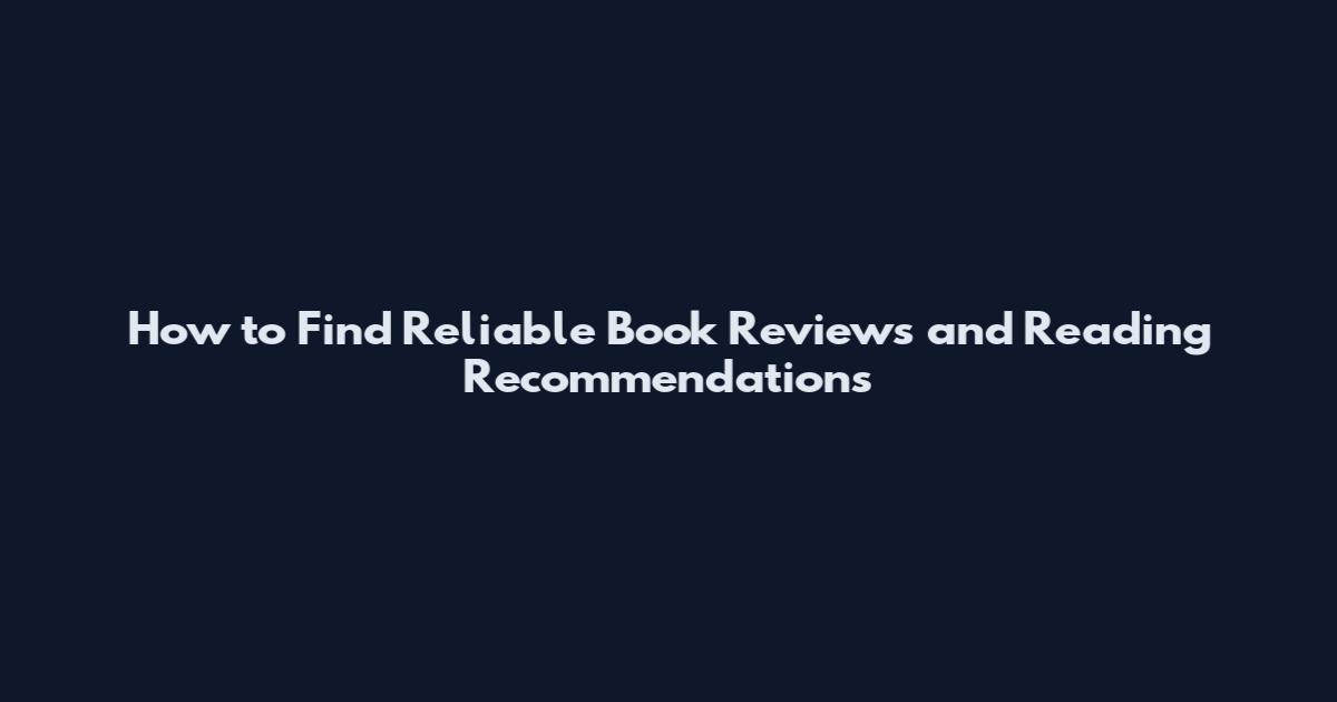 How to Find Reliable Book Reviews and Reading Recommendations