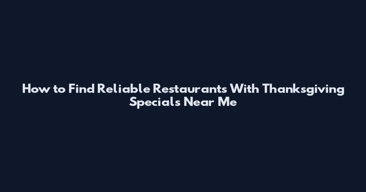 How to Find Reliable Restaurants With Thanksgiving Specials Near Me