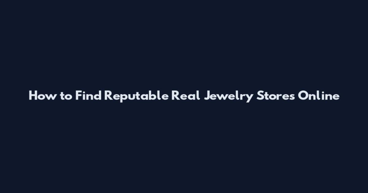 How to Find Reputable Real Jewelry Stores Online