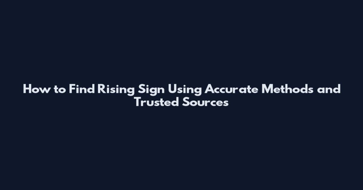 How to Find Rising Sign Using Accurate Methods and Trusted Sources