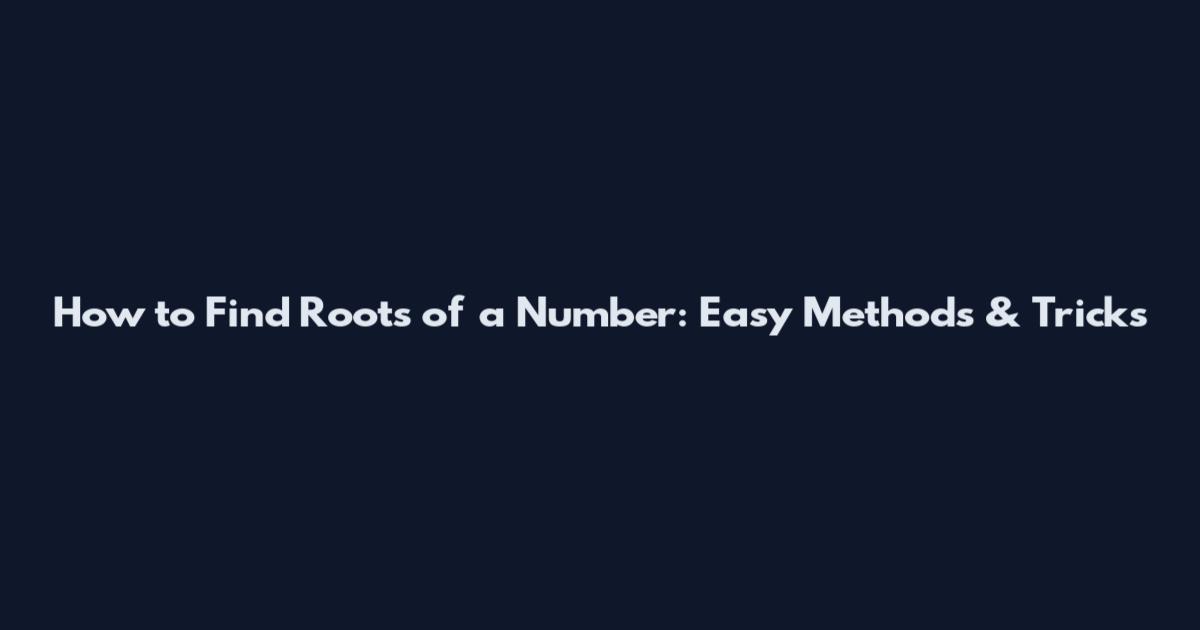 How to Find Roots of a Number: Easy Methods & Tricks