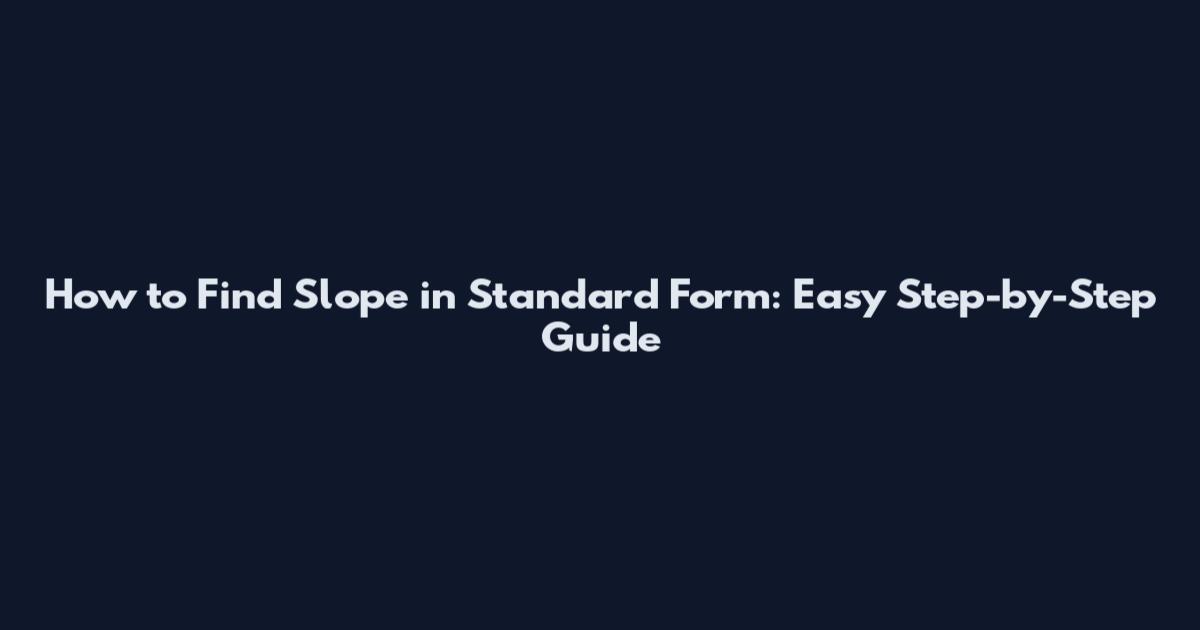 How to Find Slope in Standard Form: Easy Step-by-Step Guide