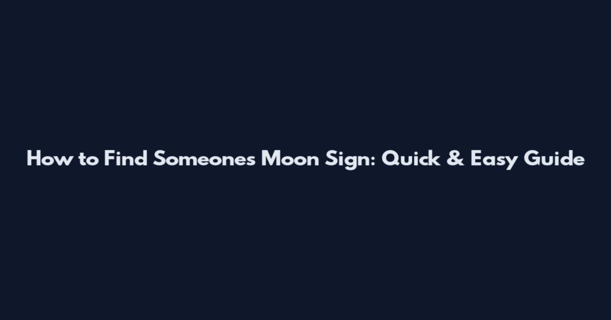 How to Find Someone's Moon Sign: Quick & Easy Guide