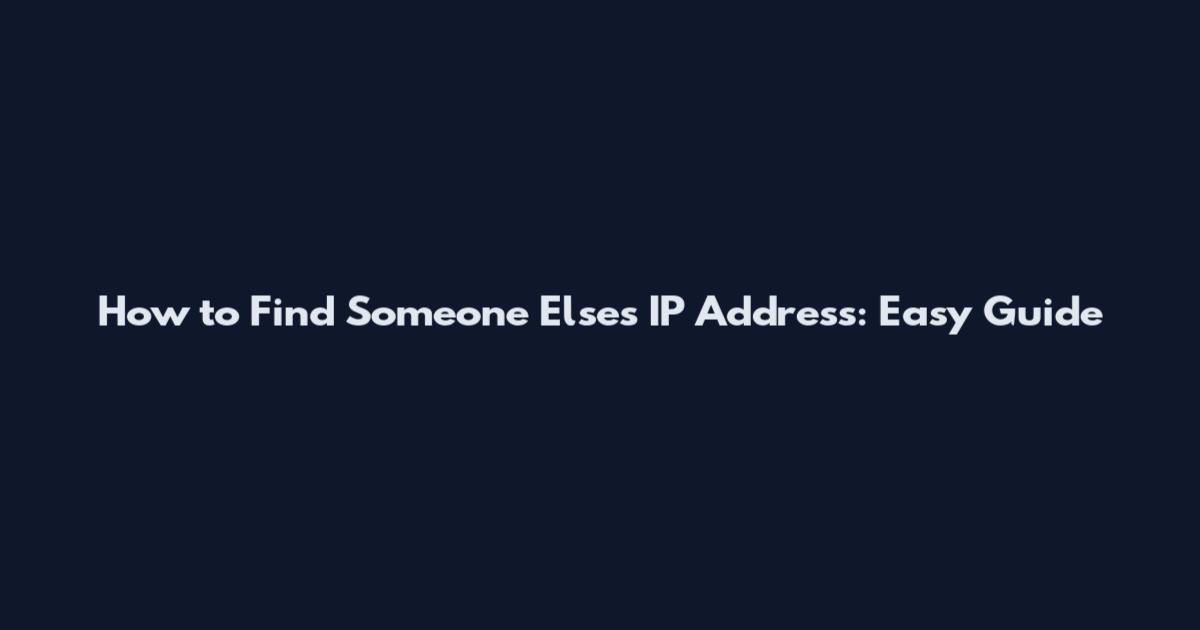 How to Find Someone Else's IP Address: Easy Guide