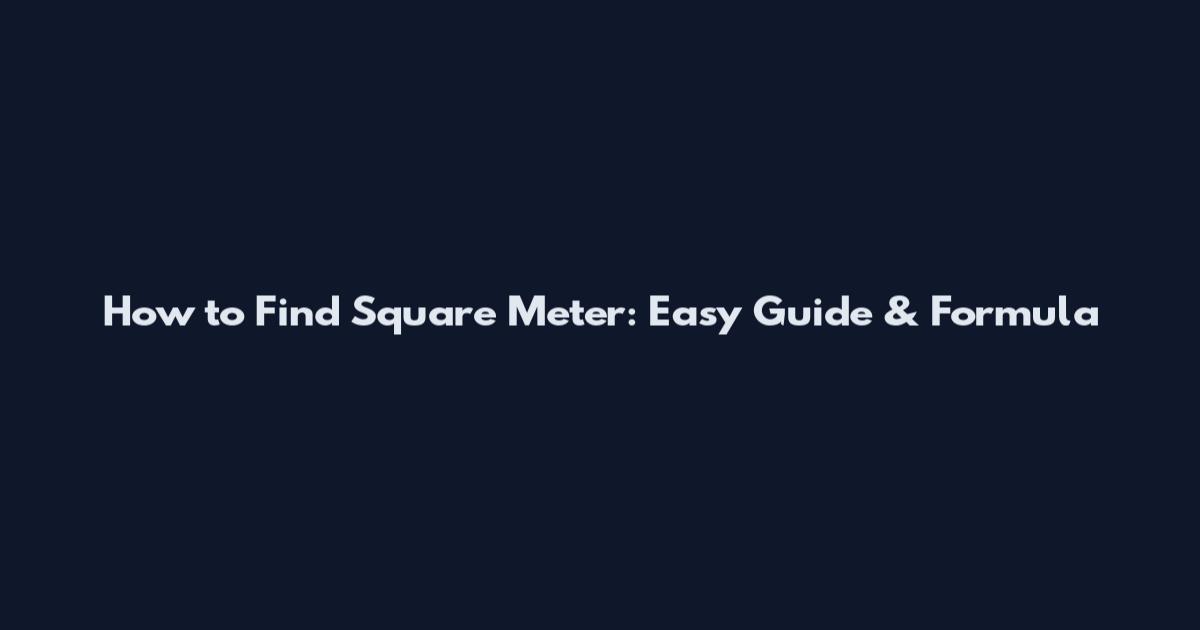 How to Find Square Meter: Easy Guide & Formula