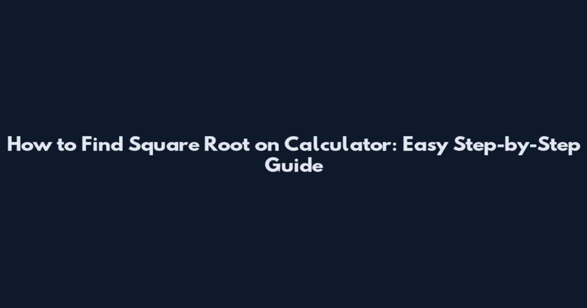 How to Find Square Root on Calculator: Easy Step-by-Step Guide