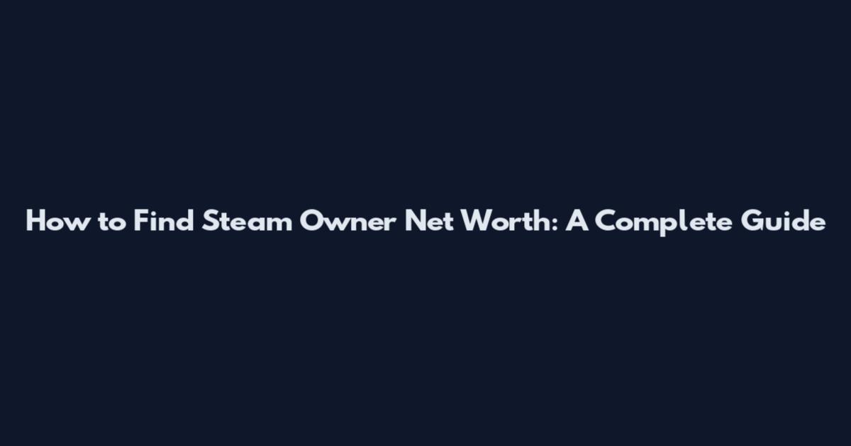 How to Find Steam Owner Net Worth: A Complete Guide