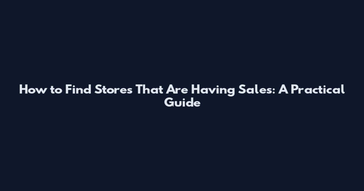 How to Find Stores That Are Having Sales: A Practical Guide