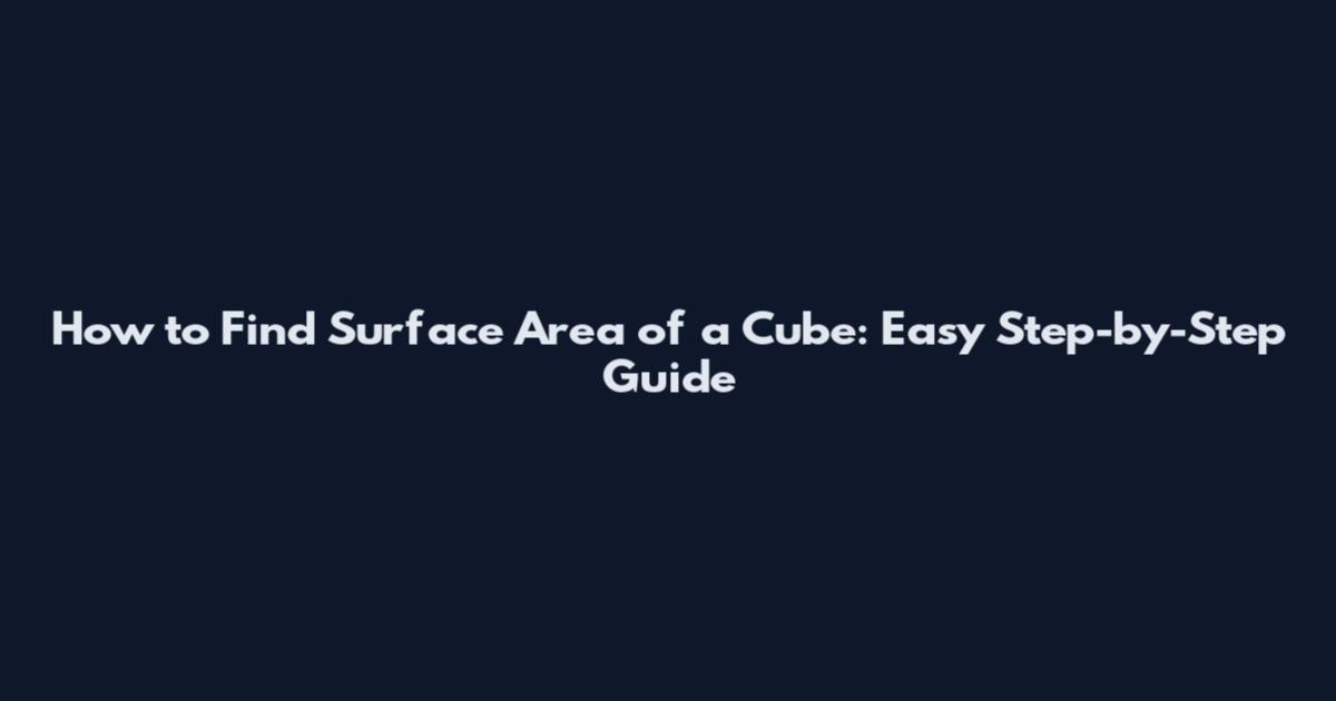 How to Find Surface Area of a Cube: Easy Step-by-Step Guide