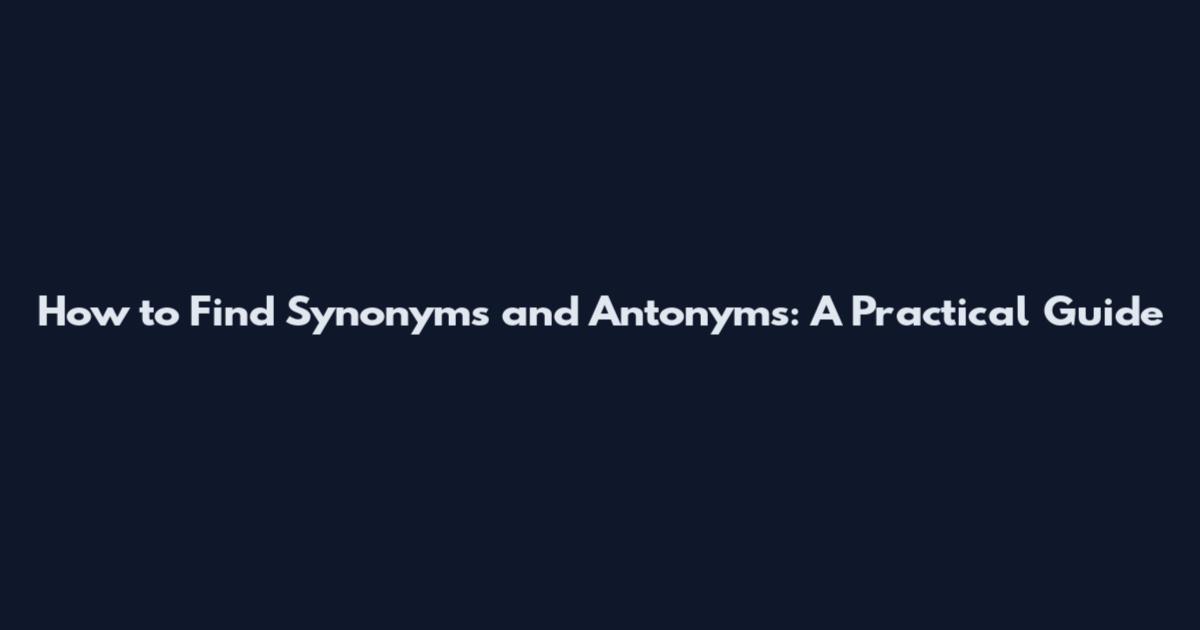 How to Find Synonyms and Antonyms: A Practical Guide