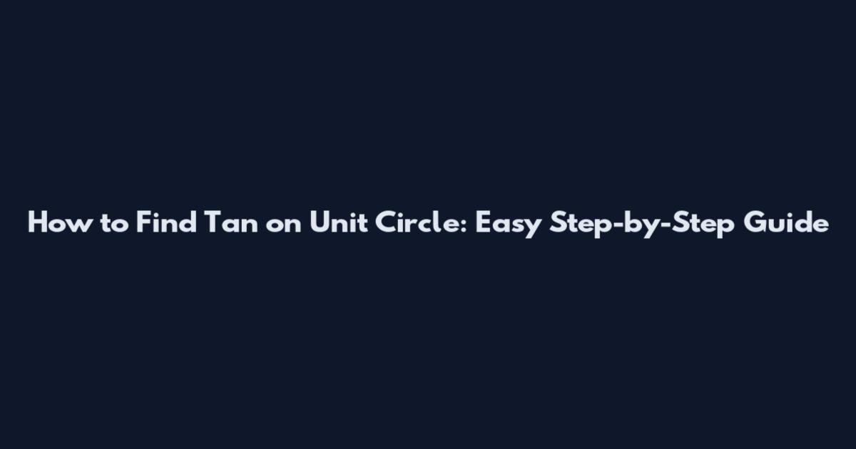 How to Find Tan on Unit Circle: Easy Step-by-Step Guide