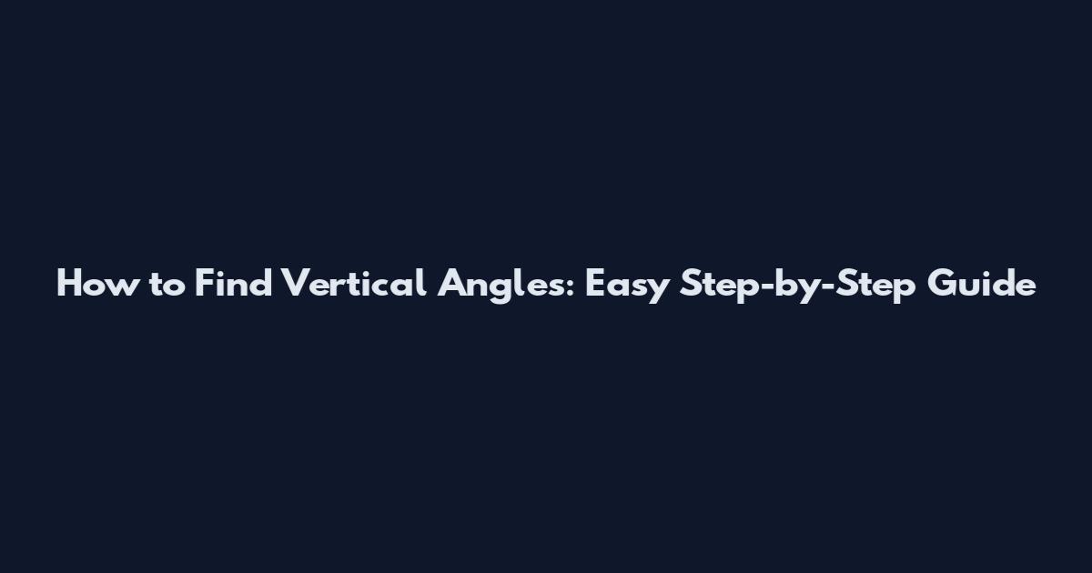 How to Find Vertical Angles: Easy Step-by-Step Guide