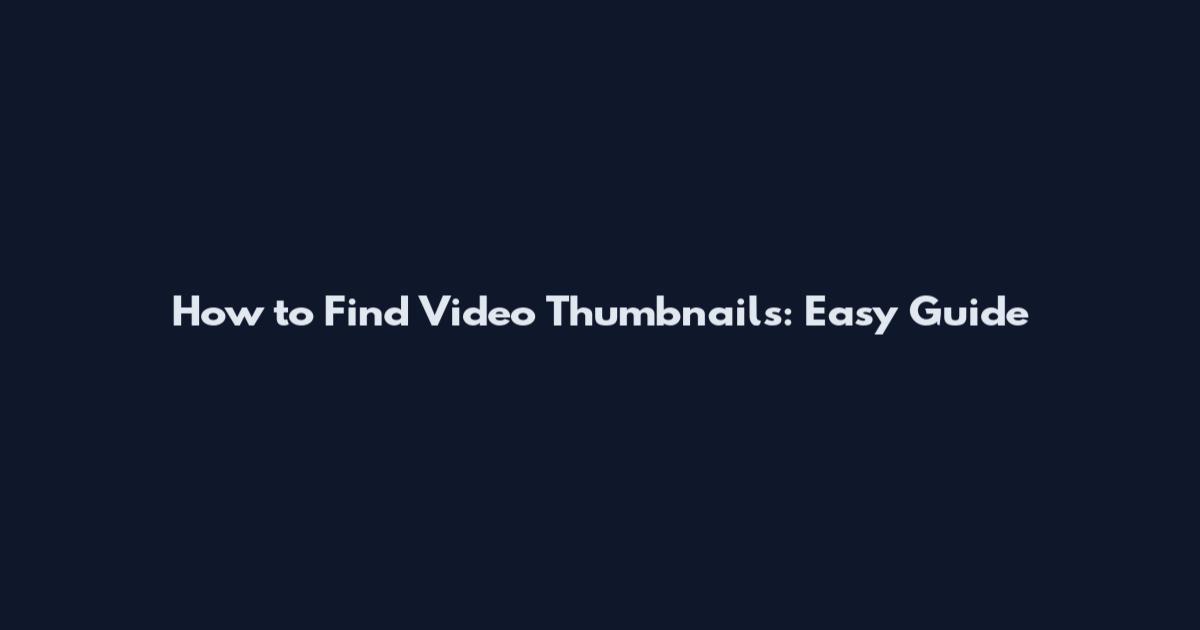 How to Find Video Thumbnails: Easy Guide