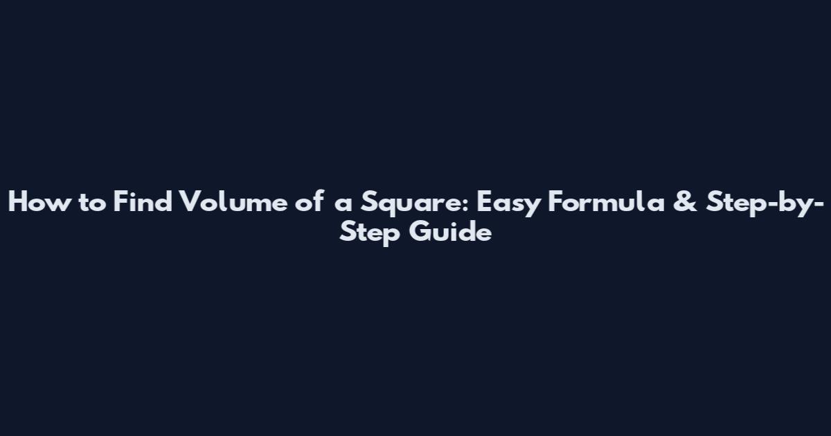 How to Find Volume of a Square: Easy Formula & Step-by-Step Guide