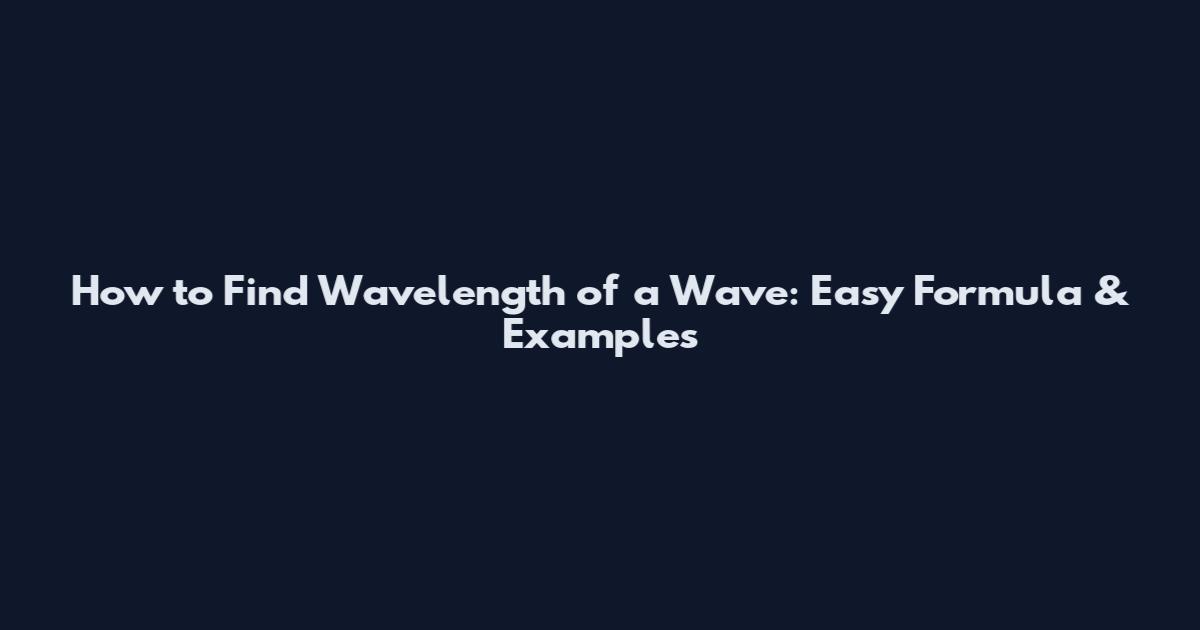 How to Find Wavelength of a Wave: Easy Formula & Examples