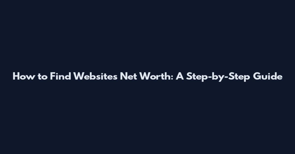 How to Find Websites Net Worth: A Step-by-Step Guide